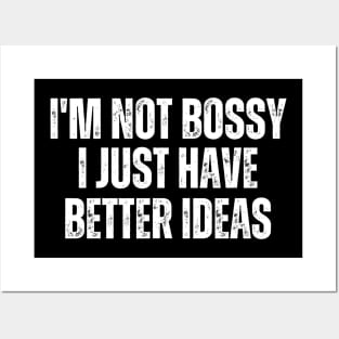 I'm Not Bossy I Just Have Better Ideas Posters and Art